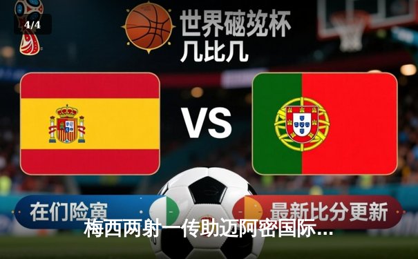 梅西两射一传助迈阿密国际逆转晋级北美联赛杯八强 - 4