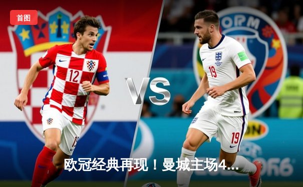 欧冠经典再现！曼城主场4-3险胜皇马，德布劳内传射建功